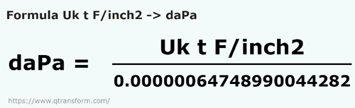 formula Tone lunga forta/inch patrat in Decapascali - Uk t F/inch2 in daPa